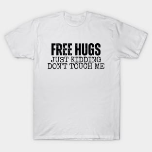 Free Hugs Just kidding Don't Touch Me T-Shirt